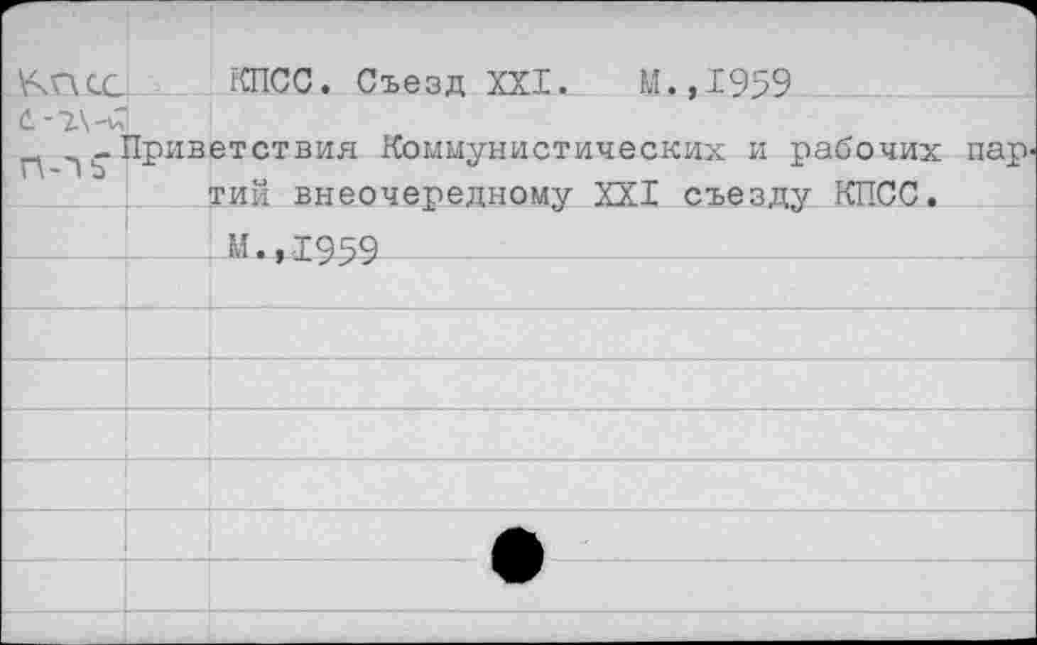 ﻿же. Съезд XXI. М.,1959
б-г\-и1
^-Приветствия Коммунистических и рабочих пар' тий внеочередному XXI съезду КПСС.
М.,1959